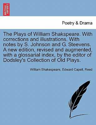 The Plays of William Shakspeare. With corrections and illustrations. With notes by S. Johnson and G. Steevens. A new edition, revised and augmented, with a glossarial index, by the editor of Dodsley's Collection of Old Plays. VOLUME THE TWENTIETH - Shakespeare, William, and Capell, Edward, and Reed