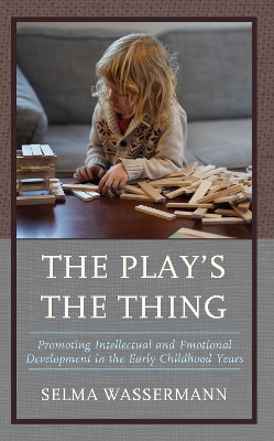 The Play's the Thing: Promoting Intellectual and Emotional Development in the Early Childhood Years - Wassermann, Selma