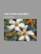 The Plays Volume 2 - Massinger, Philip