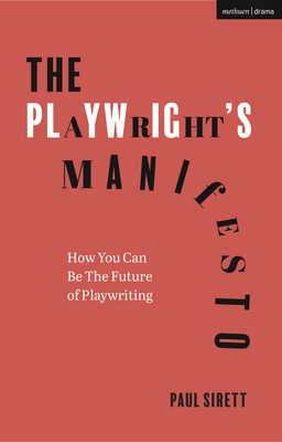 The Playwright's Manifesto: How You Can Be the Future of Playwriting - Sirett, Paul