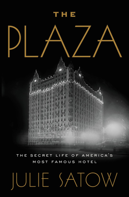 The Plaza: The Secret Life of America's Most Famous Hotel - Satow, Julie