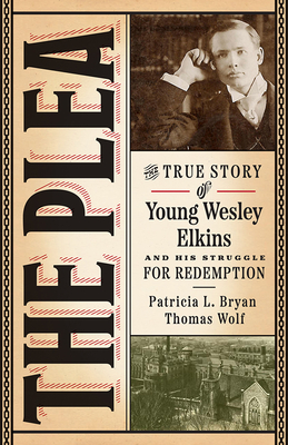 The Plea: The True Story of Young Wesley Elkins and His Struggle for Redemption - Bryan, Patricia L, and Wolf, Thomas