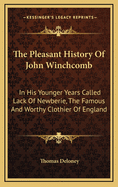 The Pleasant History of John Winchcomb: In His Younger Years Called Lack of Newberie, the Famous and Worthy Clothier of England