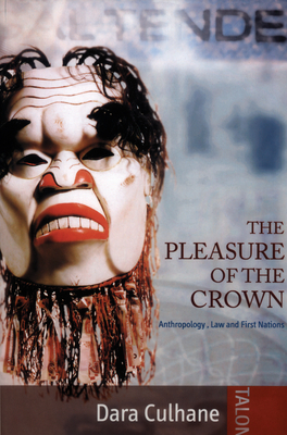 The Pleasure of the Crown eBook: Anthropology, Law and First Nations - Culhane, Dara