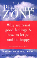 The Pleasure Zone: Why We Resist Good Feelings & How to Let Go and Be Happy - Resnick, Stella, and Eisler, Riane Tennenhaus (Foreword by)