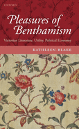 The Pleasures of Benthamism: Victorian Literature, Utility, Political Economy