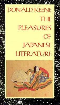 The Pleasures of Japanese Literature - Keene, Donald, Professor