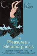 The Pleasures of Metamorphosis: Japanese and English Fairy Tale Transformations of the Little Mermaid