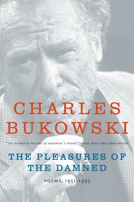 The Pleasures of the Damned: Poems, 1951-1993 - Bukowski, Charles