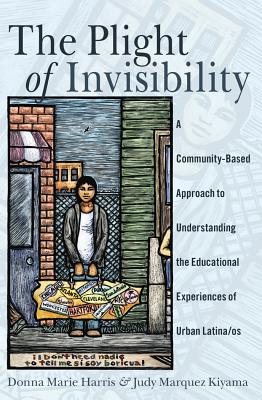 The Plight of Invisibility: A Community-Based Approach to Understanding the Educational Experiences of Urban Latina/os - Medina, Yolanda, and Donoso Macaya, ngeles, and Harris, Donna Marie