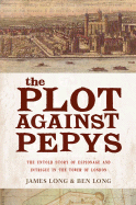 The Plot Against Pepysthe Thrilling Untold Story of Espionage and Intrigue in Th: The Thrilling Untold Story of Espionage and Intrigue in Thetower of London