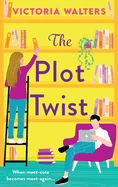 The Plot Twist: A second-chance romantic comedy from Victoria Walters, perfect for fans of Emily Henry!