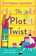 The Plot Twist: A second-chance romantic comedy from Victoria Walters, perfect for fans of Emily Henry!