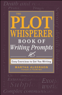The Plot Whisperer Book of Writing Prompts: Easy Exercises to Get You Writing