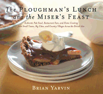 The Ploughman's Lunch and the Miser's Feast: Authentic Pub Food, Restaurant Fare, and Home Cooking from Small Towns, Big Cities, and Country Villages Across the British Isles