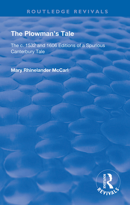 The Plowman's Tale: The c. 1532 and 1606 Editions of a Spurious Canterbury Tale - Rhinelander McCarl, Mary