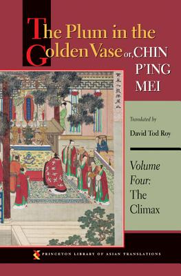 The Plum in the Golden Vase Or, Chin P'Ing Mei, Volume Four: The Climax - Roy, David Tod (Translated by)