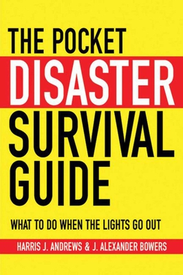 The Pocket Disaster Survival Guide: What to Do When the Lights Go Out - Andrews, Harris J, and Bowers, J Alexander