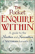 The Pocket Enquire Within: A Guide to the Niceties and Necessities of Victorian Domestic Life