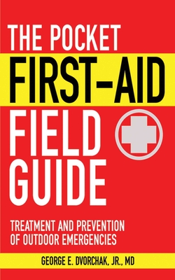 The Pocket First-Aid Field Guide: Treatment and Prevention of Outdoor Emergencies - Dvorchak, George E