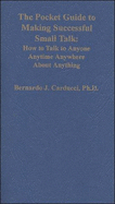 The Pocket Guide to Making Successful Small Talk: How to Talk to Anyone Anytime Anywhere about Anything - Carducci, Bernardo J, Ph.D.