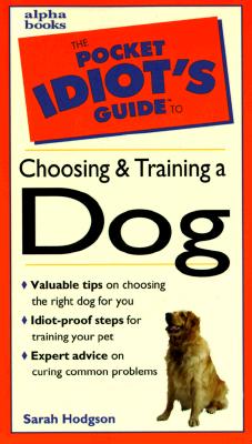 The Pocket Idiot's Guide to Choosing and Training a Dog - Hodgson, Sarah