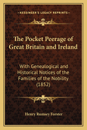 The Pocket Peerage of Great Britain and Ireland: With Genealogical and Historical Notices of the Families of the Nobility, the Archbishops and Bishops, a List of Titles of Courtesy, a Baronetage of the United Kingdom, Etc