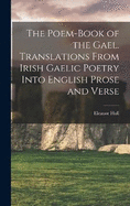 The Poem-book of the Gael. Translations From Irish Gaelic Poetry Into English Prose and Verse