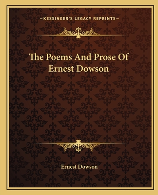 The Poems And Prose Of Ernest Dowson - Dowson, Ernest