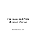 The Poems and Prose of Ernest Dowson - Dowson, Ernest