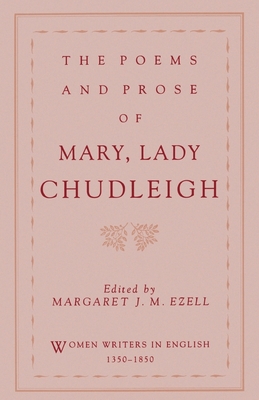 The Poems and Prose of Mary, Lady Chudleigh - Chudleigh, and Ezell, Margaret J M (Editor)