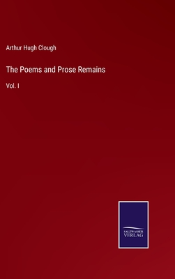 The Poems and Prose Remains: Vol. I - Clough, Arthur Hugh