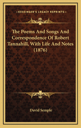 The Poems and Songs and Correspondence of Robert Tannahill, with Life and Notes (1876)