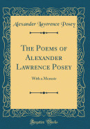 The Poems of Alexander Lawrence Posey: With a Memoir (Classic Reprint)