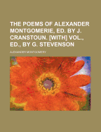 The Poems of Alexander Montgomerie, Ed. by J. Cranstoun. [With] Vol., Ed., by G. Stevenson