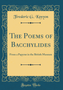 The Poems of Bacchylides: From a Papyrus in the British Museum (Classic Reprint)