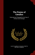 The Poems of Catullus: Selected and Prepared for the Use of Schools and Colleges (Classic Reprint)