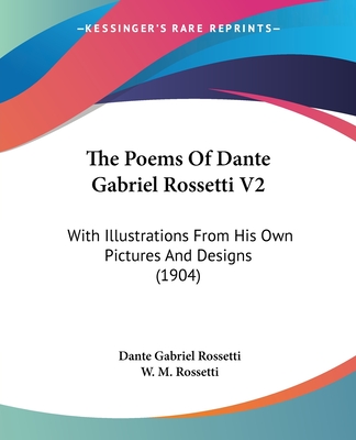 The Poems Of Dante Gabriel Rossetti V2: With Illustrations From His Own Pictures And Designs (1904) - Rossetti, Dante Gabriel, and Rossetti, W M (Editor)