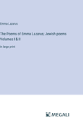 The Poems of Emma Lazarus; Jewish poems Volumes I & II: in large print
