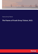 The Poems of Frank Orray Ticknor, M.D.