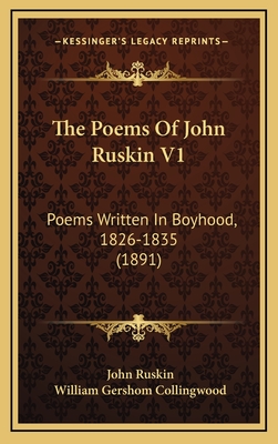 The Poems of John Ruskin V1: Poems Written in Boyhood, 1826-1835 (1891) - Ruskin, John, and Collingwood, William Gershom (Editor)