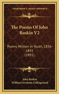 The Poems Of John Ruskin V2: Poems Written In Youth, 1836-1845 (1891)