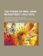 The Poems of Mrs. Anne Bradstreet (1612-1672) Together with Her Prose Remains;