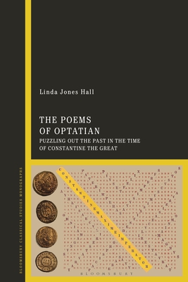 The Poems of Optatian: Puzzling Out the Past in the Time of Constantine the Great - Hall, Linda Jones