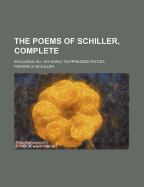 The Poems of Schiller, Complete; Including All His Early Suppressed Pieces