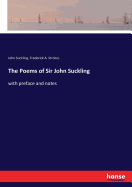 The Poems of Sir John Suckling: with preface and notes