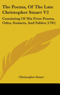 The Poems, Of The Late Christopher Smart V2: Consisting Of His Prize Poems, Odes, Sonnets, And Fables (1791)