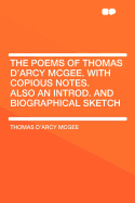 The Poems of Thomas d'Arcy McGee. with Copious Notes. Also an Introd. and Biographical Sketch