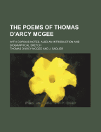The Poems of Thomas D'Arcy McGee: With Copious Notes; Also an Introduction and Biographical Sketch