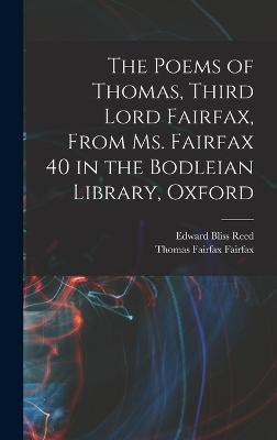 The Poems of Thomas, Third Lord Fairfax, From Ms. Fairfax 40 in the Bodleian Library, Oxford - Reed, Edward Bliss, and Fairfax, Thomas Fairfax